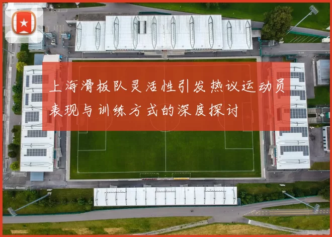 上海滑板队灵活性引发热议运动员表现与训练方式的深度探讨