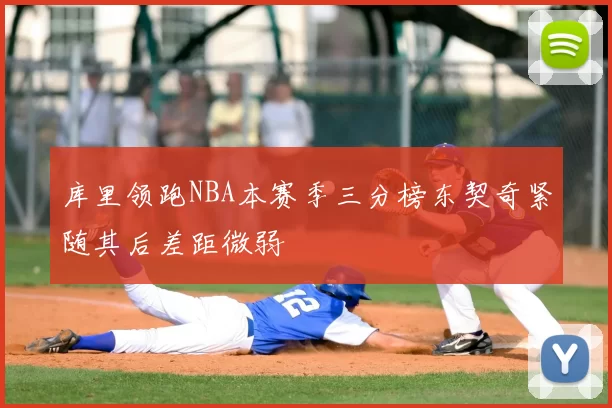 库里领跑NBA本赛季三分榜东契奇紧随其后差距微弱