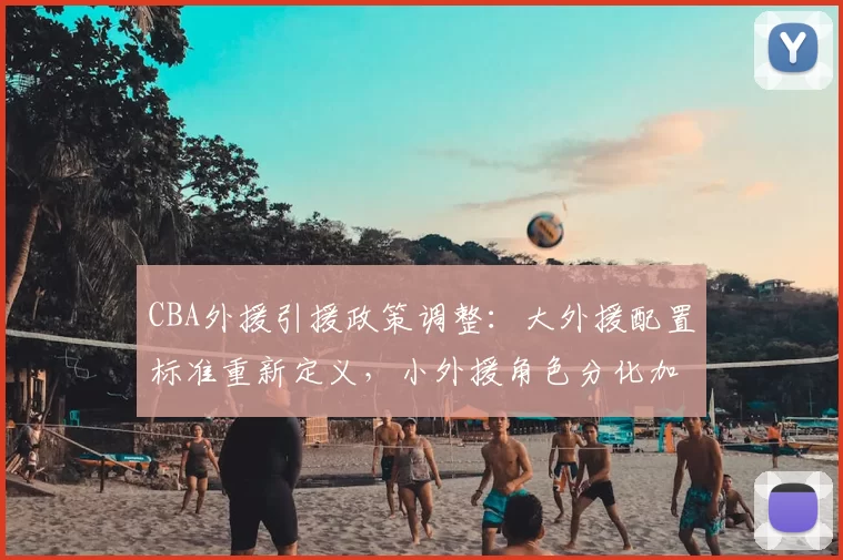 CBA外援引援政策调整：大外援配置标准重新定义，小外援角色分化加剧