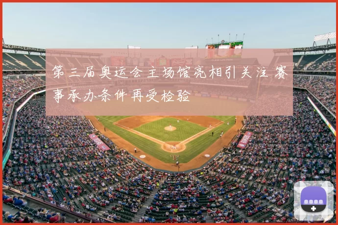 第三届奥运会主场馆亮相引关注 赛事承办条件再受检验