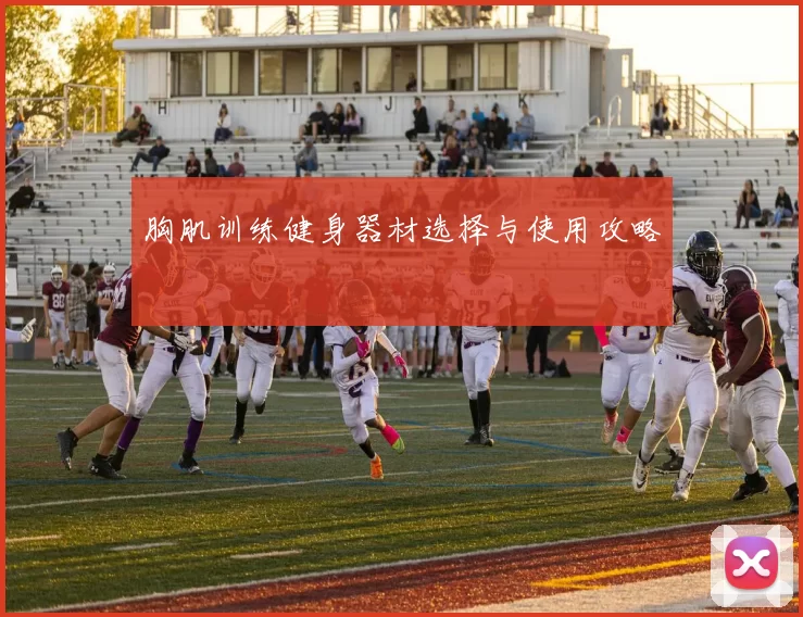 胸肌训练健身器材选择与使用攻略