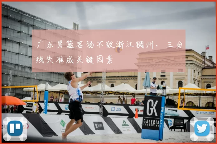 广东男篮客场不敌浙江稠州，三分线失准成关键因素