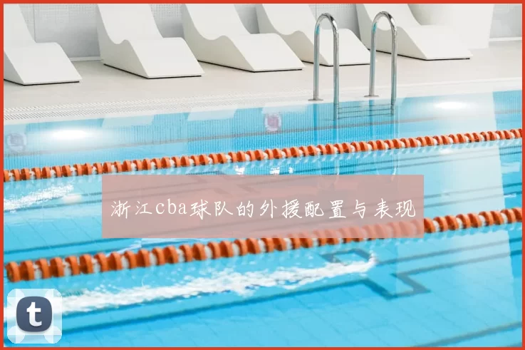 浙江cba球队的外援配置与表现
