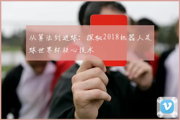 从算法到进球：探秘2018机器人足球世界杯核心技术