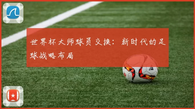 世界杯大师球员交换：新时代的足球战略布局