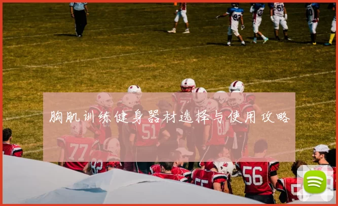 胸肌训练健身器材选择与使用攻略