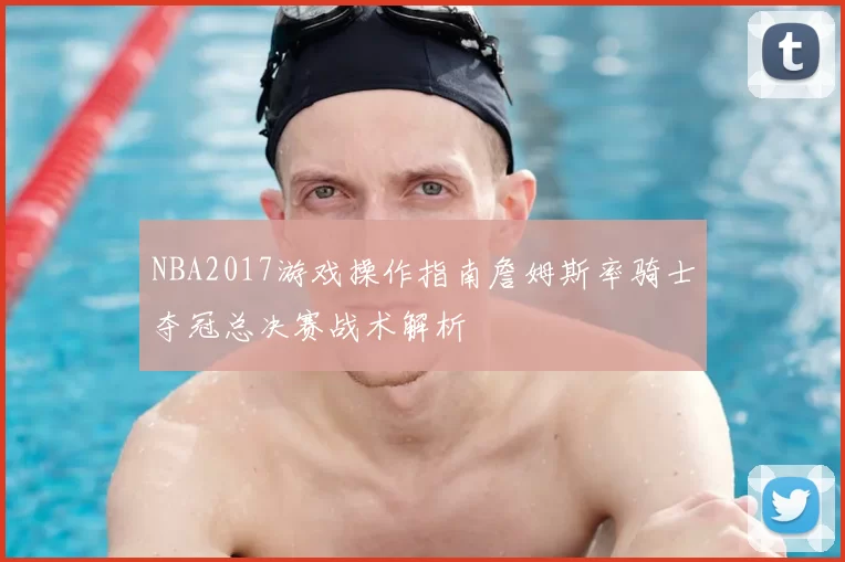 NBA2017游戏操作指南詹姆斯率骑士夺冠总决赛战术解析